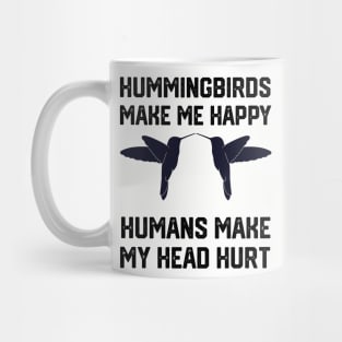 funny hummingbirds make me happy humans make my head hurt Mug